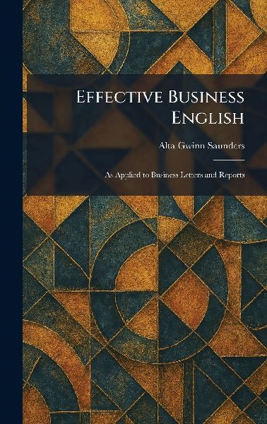Effective Business English: As Applied to Business Letters and Reports