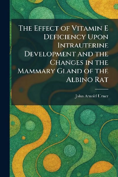 The Effect of Vitamin E Deficiency Upon Intrauterine Development and the Changes in the Mammary Gland of the Albino Rat