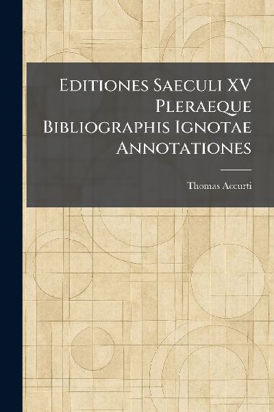 Editiones Saeculi XV Pleraeque Bibliographis Ignotae Annotationes