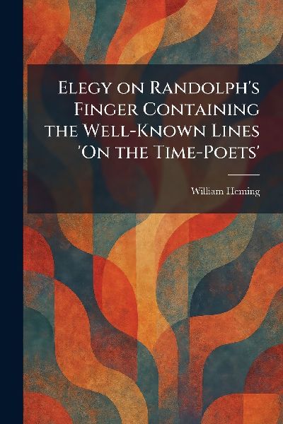 Elegy on Randolphs Finger Containing the Well-Known Lines On the Time-Poets