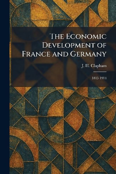 The Economic Development of France and Germany: 1815-1914