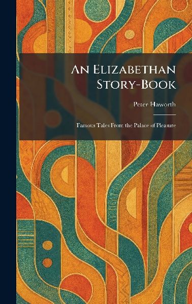 An Elizabethan Story-Book: Famous Tales From the Palace of Pleasure