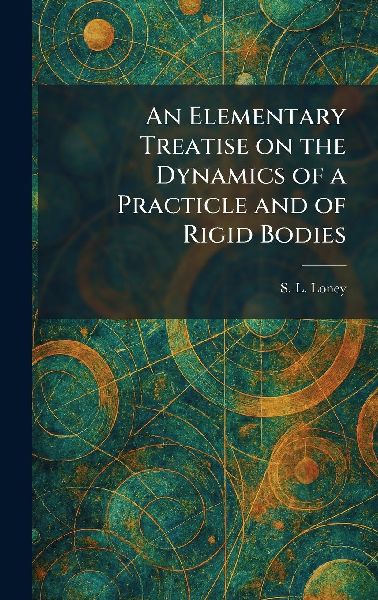 An Elementary Treatise on the Dynamics of a Practicle and of Rigid Bodies