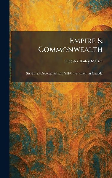 Empire & Commonwealth: Studies in Governance and Self-Government in Canada