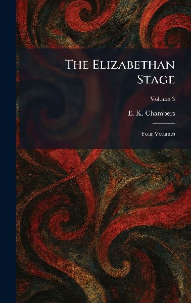 The Elizabethan Stage: Four Volumes