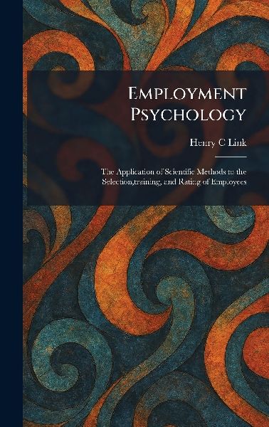 Employment Psychology: The Application of Scientific Methods to the Selection, training, and Rating of Employees