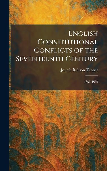 English Constitutional Conflicts of the Seventeenth Century: 1603-1689