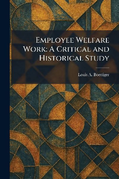 Employee Welfare Work: A Critical and Historical Study