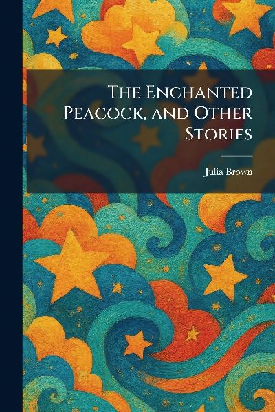 The Enchanted Peacock, and Other Stories