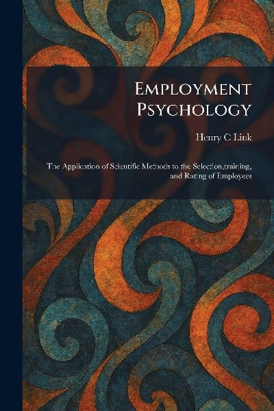 Employment Psychology: The Application of Scientific Methods to the Selection, training, and Rating of Employees