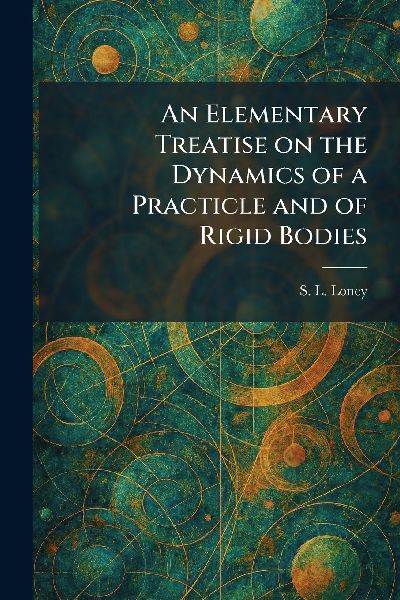 An Elementary Treatise on the Dynamics of a Practicle and of Rigid Bodies