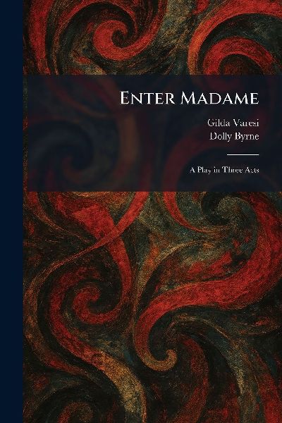 Enter Madame: A Play in Three Acts