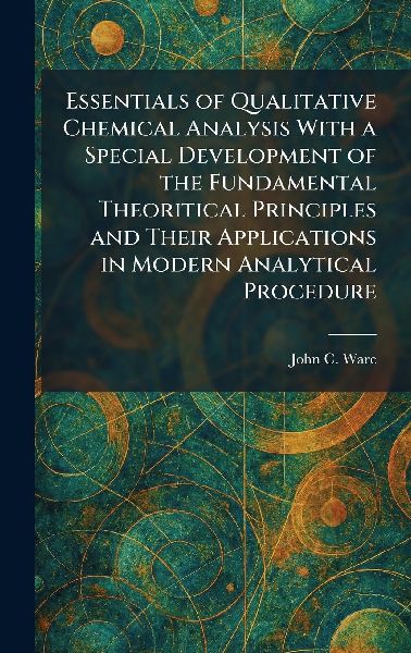Essentials of Qualitative Chemical Analysis With a Special Development of the Fundamental Theoritical Principles and Their Applications in Modern Analytical Procedure