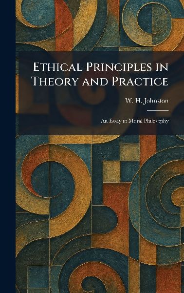 Ethical Principles in Theory and Practice: An Essay in Moral Philosophy