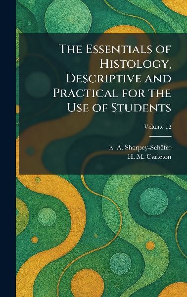 The Essentials of Histology, Descriptive and Practical for the Use of Students