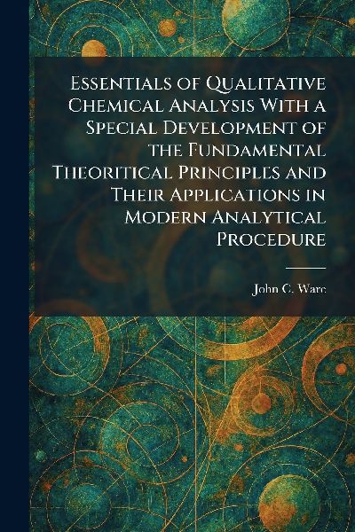 Essentials of Qualitative Chemical Analysis With a Special Development of the Fundamental Theoritical Principles and Their Applications in Modern Analytical Procedure