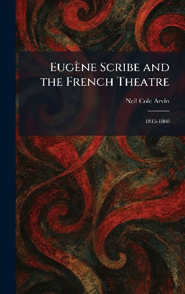 EugÃ¨ne Scribe and the French Theatre: 1815-1860