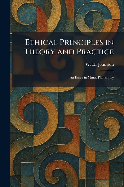 Ethical Principles in Theory and Practice: An Essay in Moral Philosophy