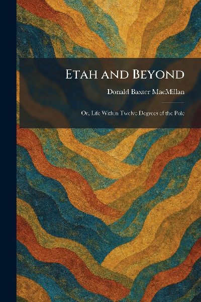 Etah and Beyond: Or, Life Within Twelve Degrees of the Pole