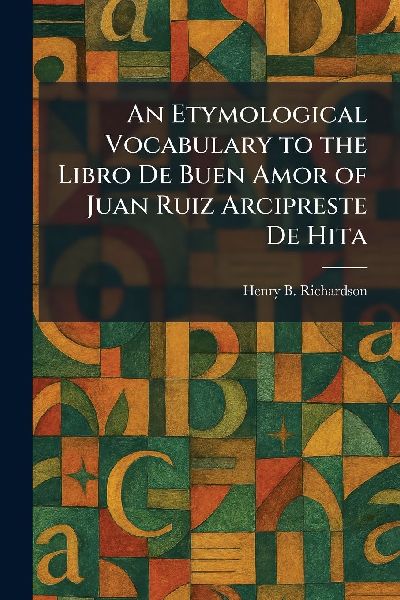 An Etymological Vocabulary to the Libro De Buen Amor of Juan Ruiz Arcipreste De Hita