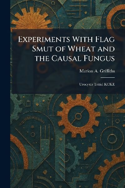 Experiments With Flag Smut of Wheat and the Causal Fungus: Urocystis Tritici KCKE