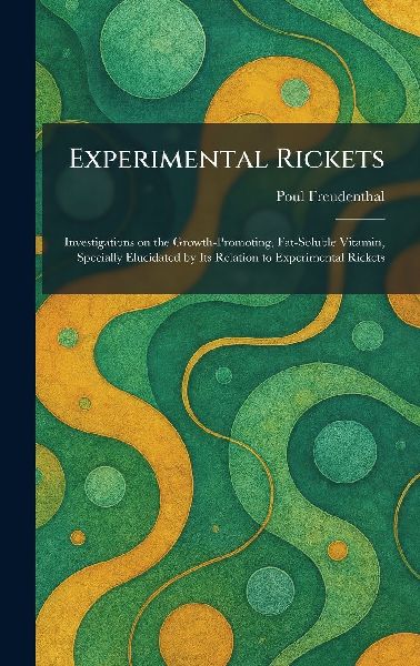 Experimental Rickets: Investigations on the Growth-Promoting, Fat-Soluble Vitamin, Specially Elucidated by Its Relation to Experimental Rickets