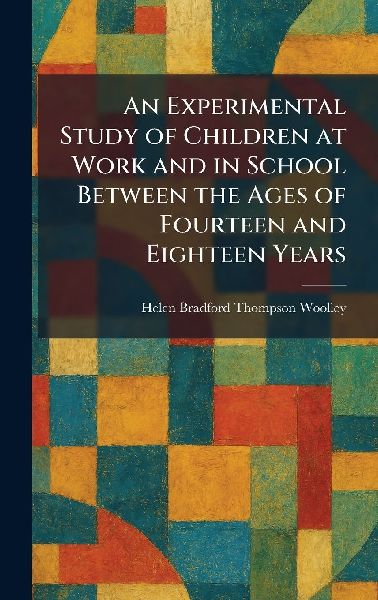 An Experimental Study of Children at Work and in School Between the Ages of Fourteen and Eighteen Years
