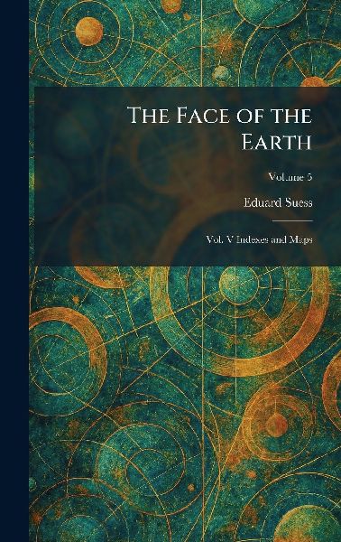 The Face of the Earth: Vol. V Indexes and Maps