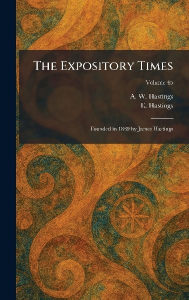 The Expository Times: Founded in 1889 by James Hastings
