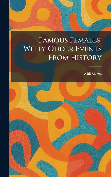 Famous Females: Witty Odder Events From History