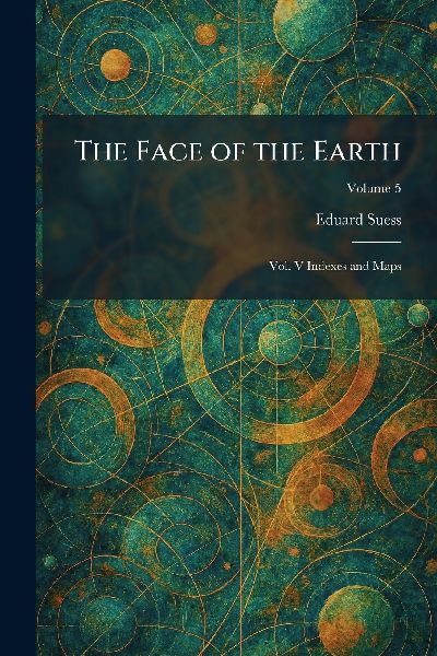 The Face of the Earth: Vol. V Indexes and Maps