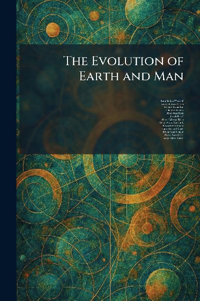 The Evolution of Earth and Man