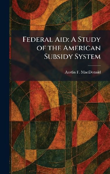 Federal Aid: A Study of the American Subsidy System