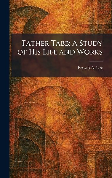 Father Tabb: A Study of His Life and Works