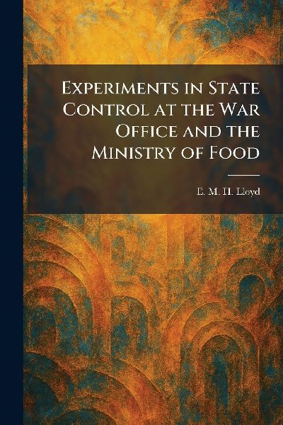 Experiments in State Control at the War Office and the Ministry of Food