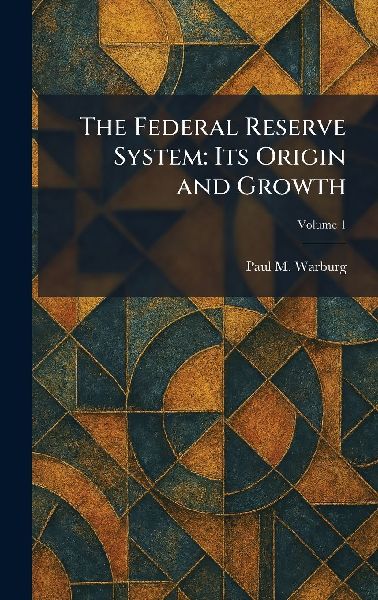 The Federal Reserve System: Its Origin and Growth