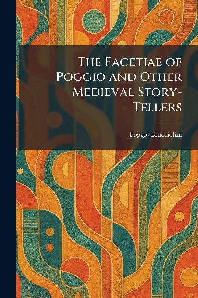 The Facetiae of Poggio and Other Medieval Story-Tellers