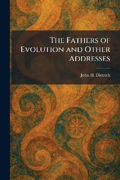 The Fathers of Evolution and Other Addresses