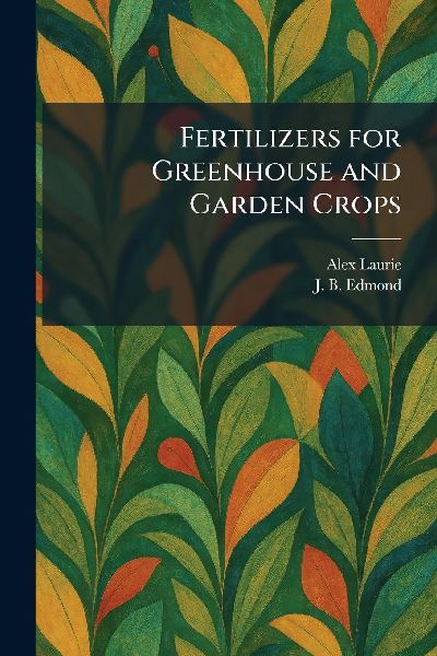 Fertilizers for Greenhouse and Garden Crops