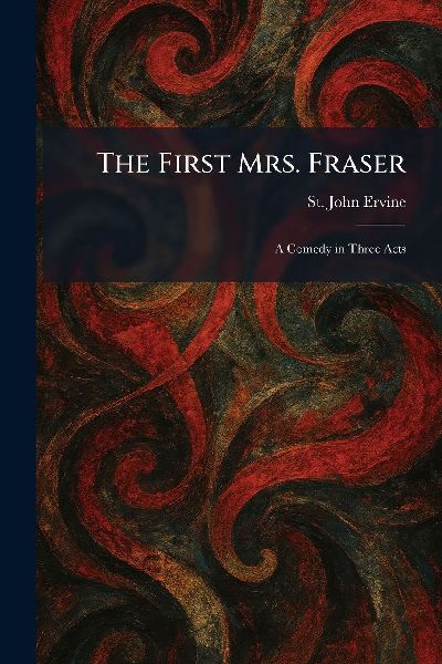The First Mrs. Fraser: A Comedy in Three Acts