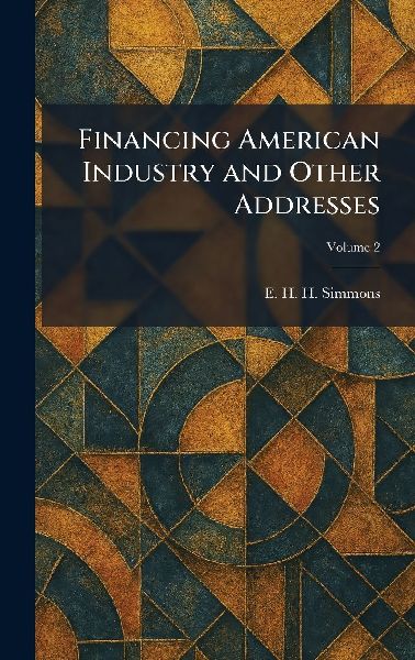 Financing American Industry and Other Addresses