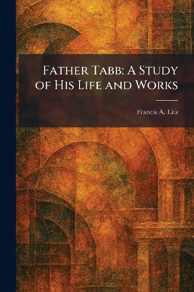 Father Tabb: A Study of His Life and Works