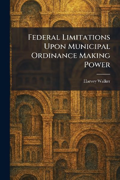 Federal Limitations Upon Municipal Ordinance Making Power