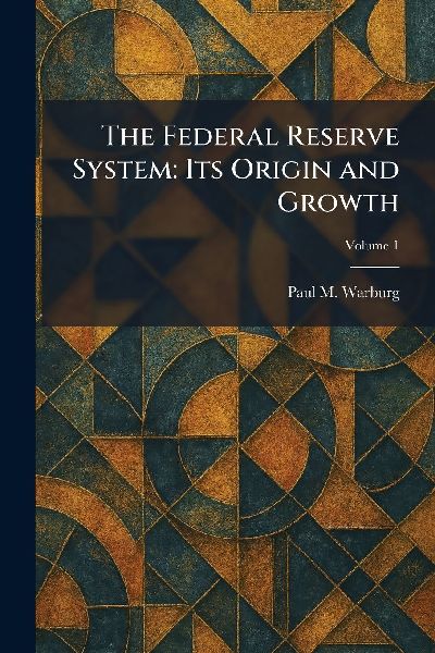 The Federal Reserve System: Its Origin and Growth
