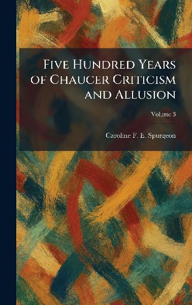Five Hundred Years of Chaucer Criticism and Allusion
