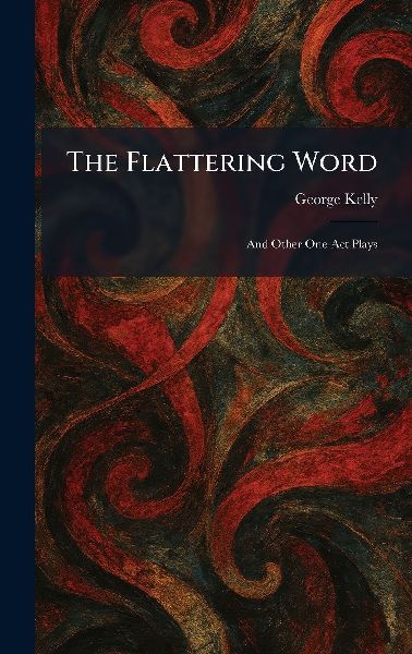 The Flattering Word: And Other One-Act Plays