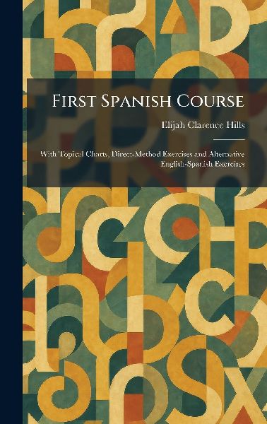 First Spanish Course: With Topical Charts, Direct-Method Exercises and Alternative English-Spanish Exercises