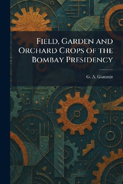 Field, Garden and Orchard Crops of the Bombay Presidency