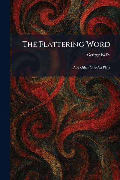 The Flattering Word: And Other One-Act Plays