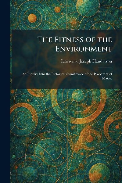 The Fitness of the Environment: An Inquiry Into the Biological Significance of the Properties of Matter
